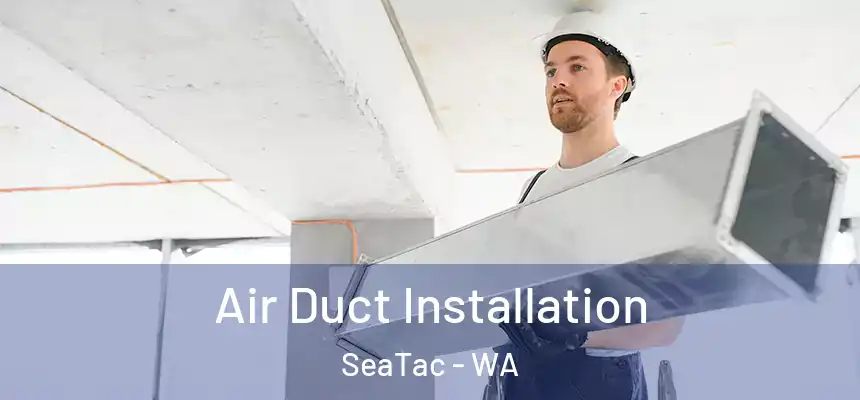 Air Duct Installation SeaTac - WA