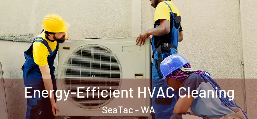  Energy-Efficient HVAC Cleaning SeaTac - WA