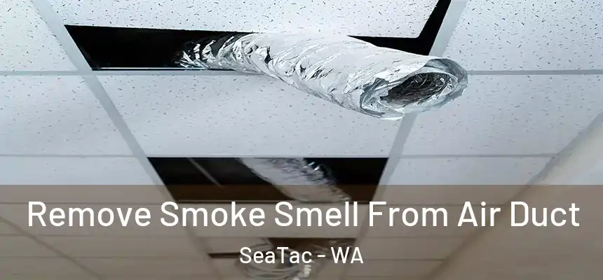  Remove Smoke Smell From Air Duct SeaTac - WA